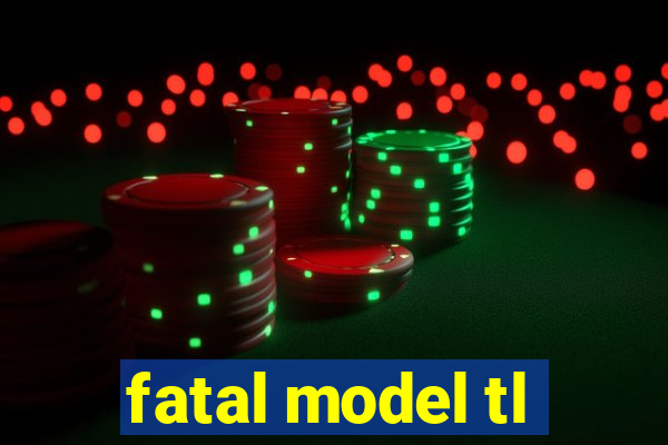 fatal model tl