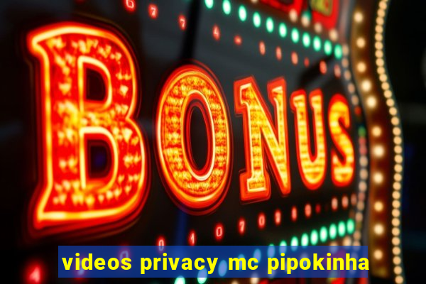 videos privacy mc pipokinha