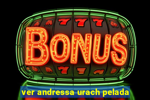 ver andressa urach pelada