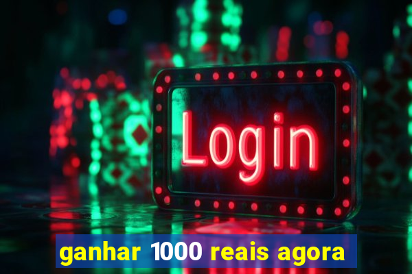 ganhar 1000 reais agora