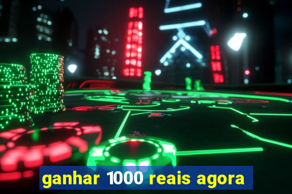 ganhar 1000 reais agora