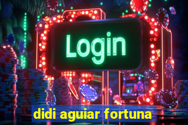 didi aguiar fortuna