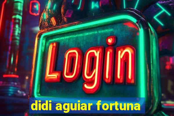 didi aguiar fortuna