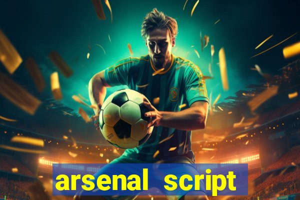 arsenal script pastebin 2022