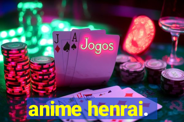 anime henrai.