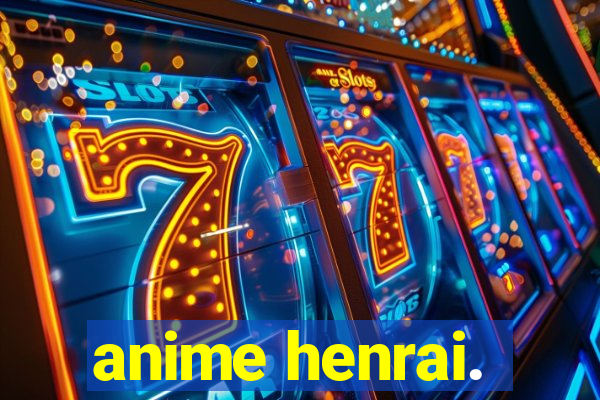 anime henrai.