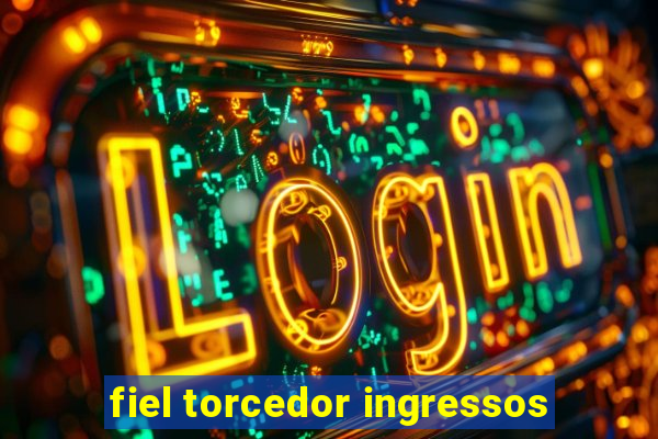 fiel torcedor ingressos