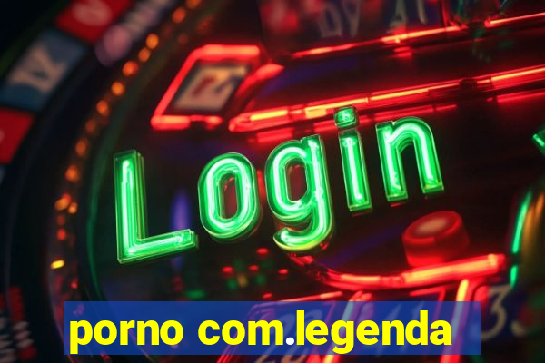 porno com.legenda