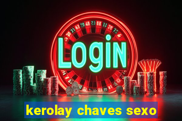 kerolay chaves sexo