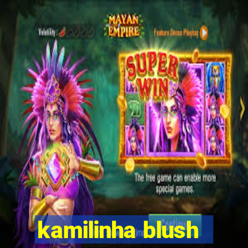 kamilinha blush