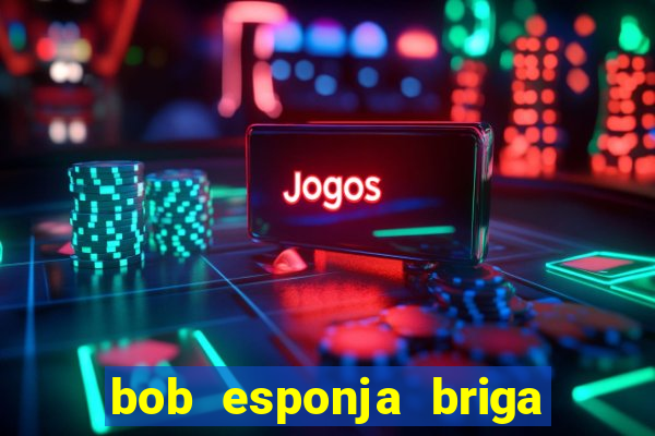 bob esponja briga nos corais