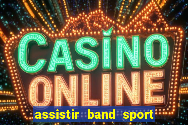 assistir band sport ao vivo