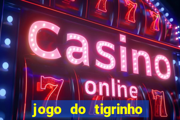 jogo do tigrinho que nao precisa depositar