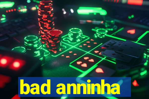 bad anninha