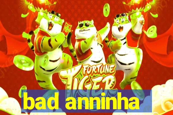 bad anninha