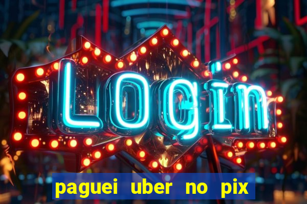 paguei uber no pix e nao achou motorista