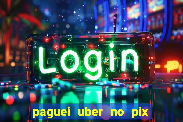 paguei uber no pix e nao achou motorista