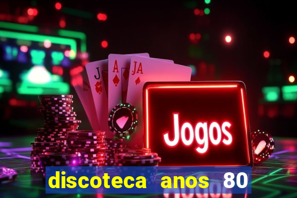 discoteca anos 80 internacional sua