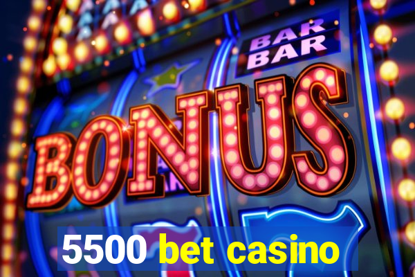 5500 bet casino