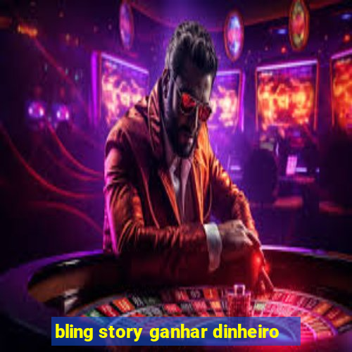 bling story ganhar dinheiro