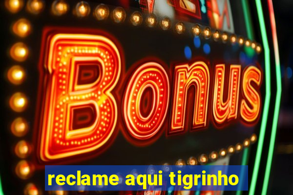 reclame aqui tigrinho