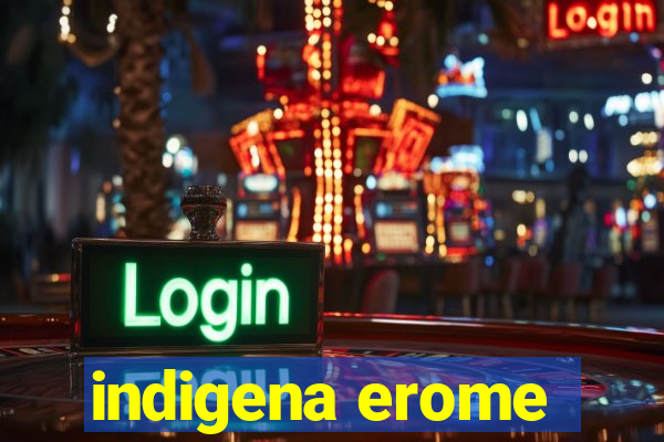 indigena erome