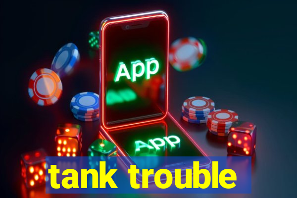 tank trouble