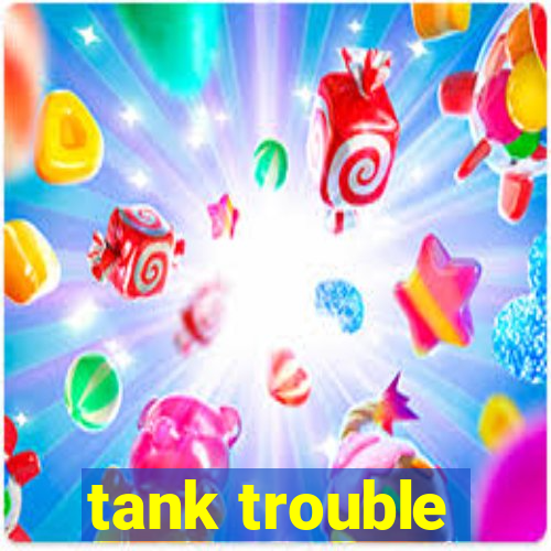 tank trouble