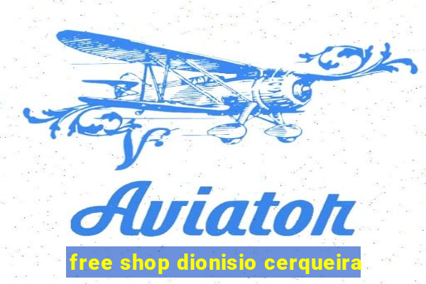 free shop dionisio cerqueira