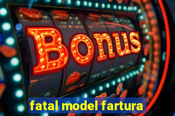 fatal model fartura