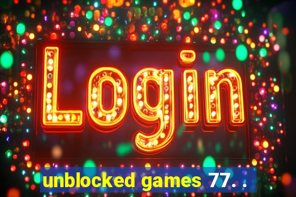 unblocked games 77. .