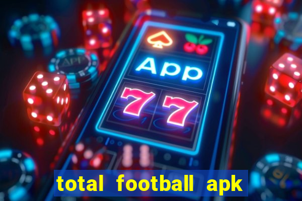 total football apk mod dinheiro infinito