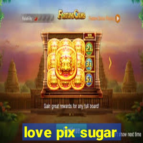 love pix sugar