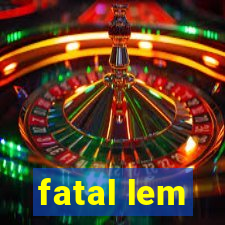 fatal lem