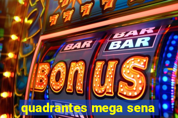 quadrantes mega sena