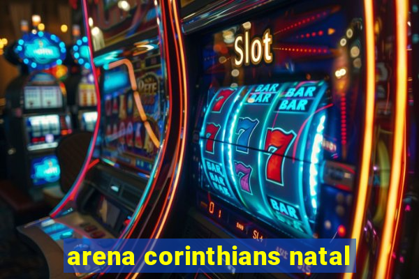 arena corinthians natal