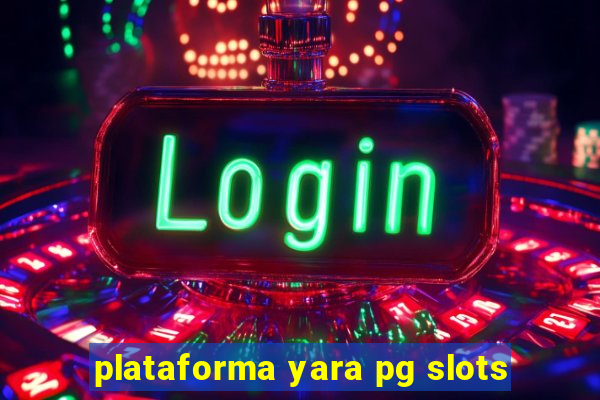 plataforma yara pg slots