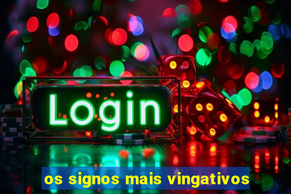 os signos mais vingativos