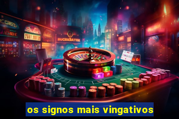 os signos mais vingativos