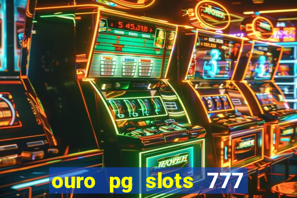 ouro pg slots 777 é confiável