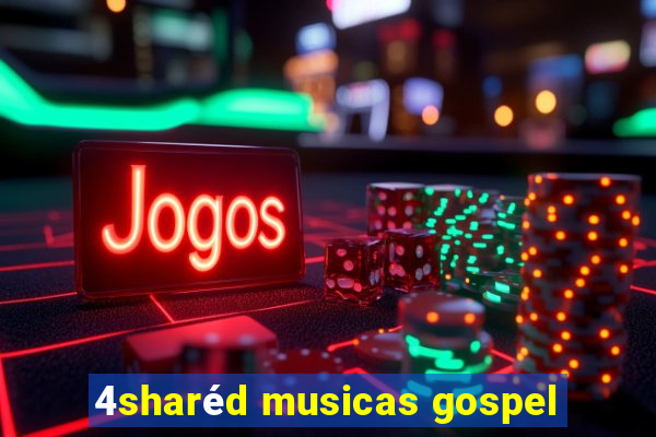 4sharéd musicas gospel