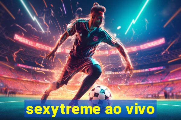 sexytreme ao vivo