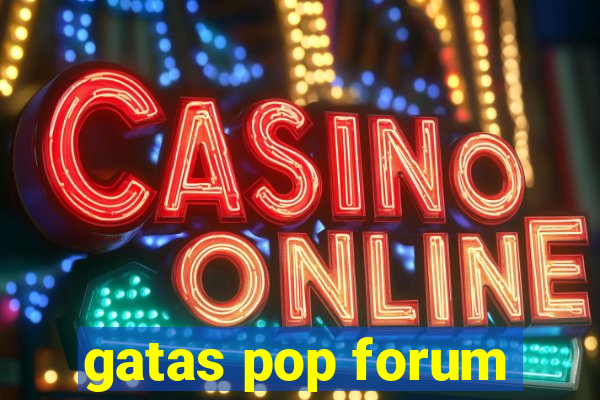 gatas pop forum