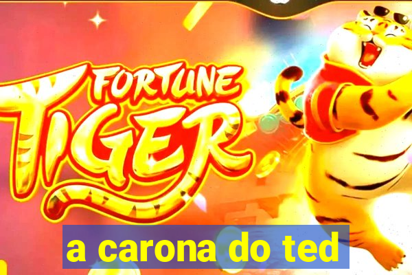 a carona do ted