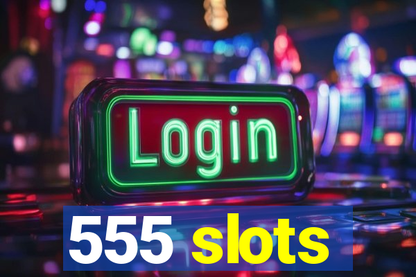 555 slots