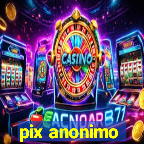 pix anonimo