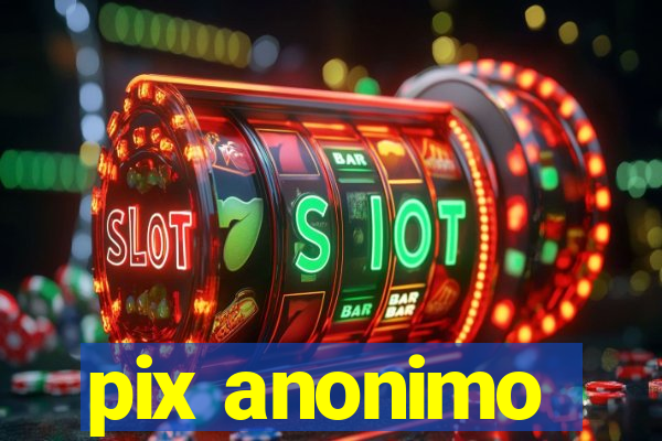 pix anonimo