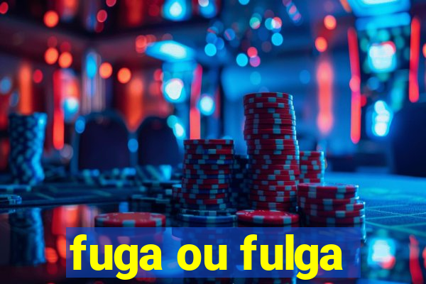 fuga ou fulga