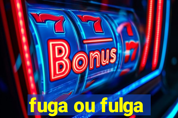 fuga ou fulga