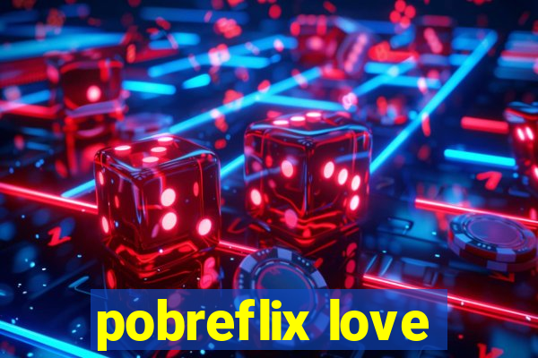 pobreflix love